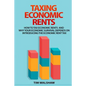 Taxing Economic Rents: Taxing economic rents and why our economic survival depends on introducing the economic rent tax - Paperback