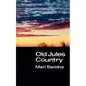 Old Jules Country: A Selection from Old Jules and Thirty Years of Writing Since the Book Was Published - Paperback