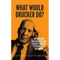 What would Drucker do?: Nurture great organizations and societies guided by Peter Drucker's best quotes - Paperback