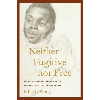 Neither Fugitive Nor Free: Atlantic Slavery, Freedom Suits, and the Legal Culture of Travel - Hardcover
