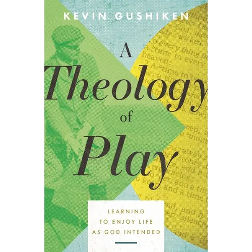 A Theology of Play: Learning to Enjoy Life as God Intended - Paperback