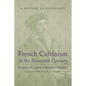 French Calvinism in the Sixteenth Century: A History in Biography - Paperback