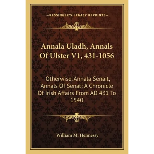 Annala Uladh, Annals of Ulster V1, 431-1056: Otherwise, Annala Senait, Annals of Senat; A Chronicle of Irish Affairs from Ad 431 to 1540 - Paperback
