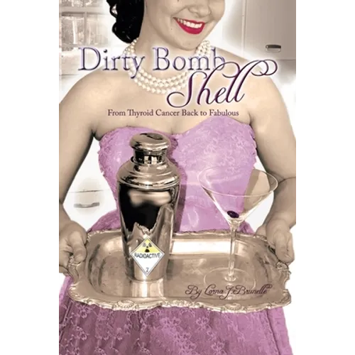Dirty Bombshell: From Thyroid Cancer Back to Fabulous! - Paperback