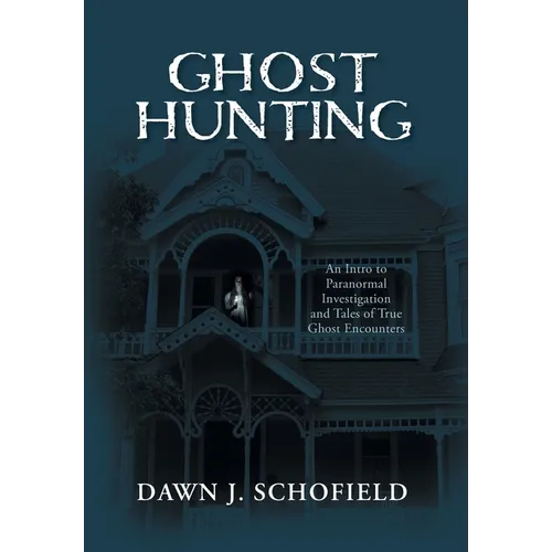 Ghost Hunting: An Intro to Paranormal Investigation and Tales of True Ghost Encounters - Hardcover