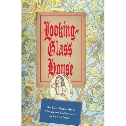 Looking-Glass House: The Lost Manuscript of "Through the Looking-Glass" by Lewis Carroll - Hardcover