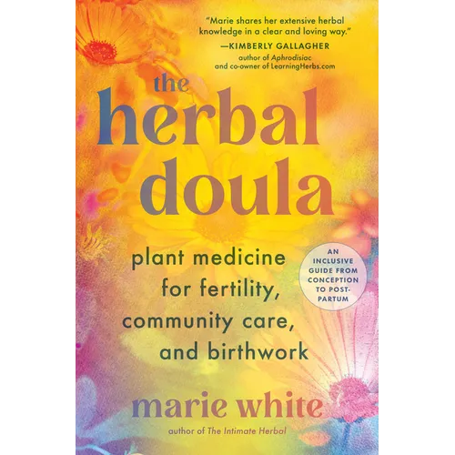 The Herbal Doula: Plant Medicine for Fertility, Community Care, and Birthwork--An Inclusive Guide from Conception to Postpartum - Paperback