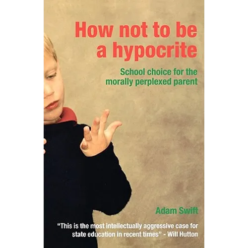 How Not to Be a Hypocrite: School Choice for the Morally Perplexed Parent - Paperback