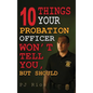 10 Things Your Probation Officer Won't Tell You But Should - Hardcover