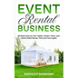 Event Rental Business: Sit Back and Let Your Tables, Chairs, Tents, and Linens Make Money Time and Time Again - Paperback