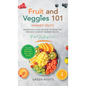 Fruit & Veggies 101 - Summer Fruits: Gardening Guide On How To Grow The Freshest & Ripest Summer Fruits (Perfect for Beginners) Includes: Fruit Salad, - Hardcover