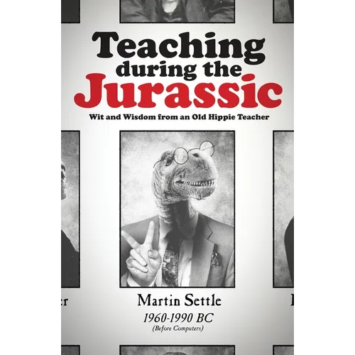Teaching during the Jurassic: Wit and Wisdom from an Old Hippie Teacher - Paperback