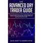 The Advanced Day Trader Guide: Follow the Ultimate Step by Step Day Trading Strategies for Learning How to Day Trade Forex, Options, Futures, and Sto - Paperback