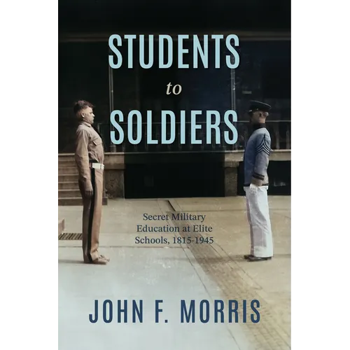 Students to Soldiers: Secret Military Education at Elite Schools, 1815-1945 - Paperback