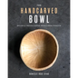 The Handcarved Bowl: Design & Create Custom Bowls from Scratch - Paperback