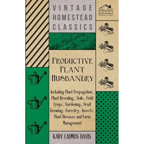 Productive Plant Husbandry - Including Plant Propagation, Plant Breeding, Soils, Field Crops, Gardening, Fruit Growing, Forestry, Insects, Plant Disea - Paperback