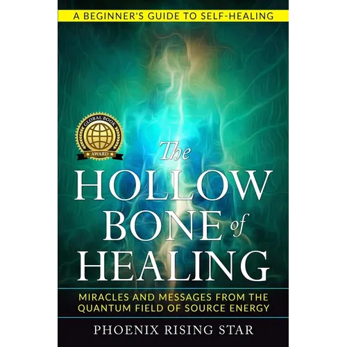 The Hollow Bone of Healing: Miracles and Messages from the Quantum Field of Source Energy - Paperback