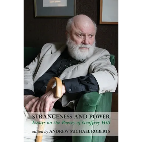 Strangeness and Power: Essays on the Poetry of Geoffrey Hill - Paperback