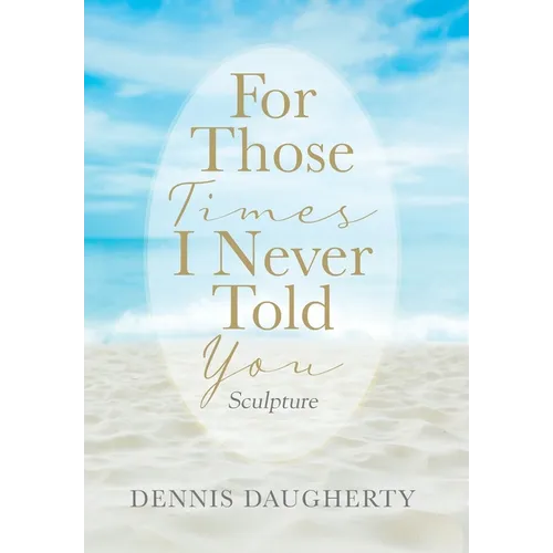 For Those Times I Never Told You: Sculpture - Hardcover