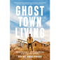 Ghost Town Living: Mining for Purpose and Chasing Dreams at the Edge of Death Valley - Hardcover