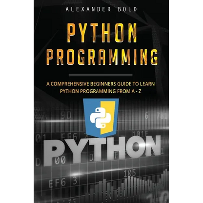 Python Programming: Comprehensive Beginners Guide to Learn Python Programming from A-Z - Paperback