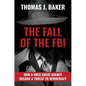 The Fall of the FBI: How a Once Great Agency Became a Threat to Democracy - Hardcover