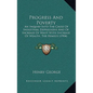 Progress and Poverty: An Inquiry Into the Cause of Industrial Depressions and of Increase of Want with Increase of Wealth, the Remedy (1904) - Hardcover