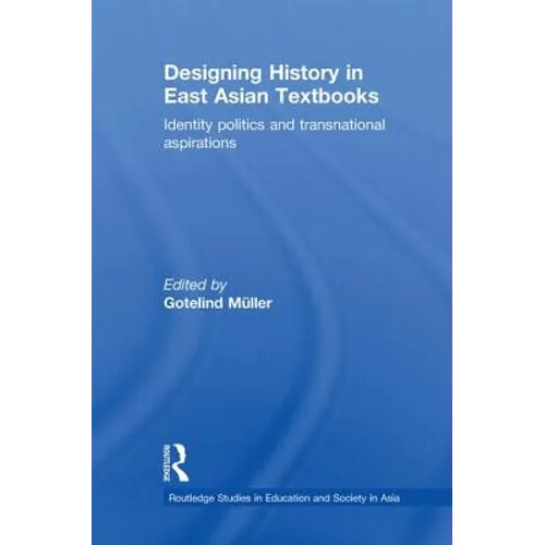 Designing History in East Asian Textbooks: Identity Politics and Transnational Aspirations - Paperback