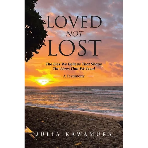 Loved Not Lost: The Lies We Believe That Shape The Lives That We Lead A Testimony - Paperback