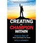 Creating the Champion Within: How to Get Up When Life Knocks You Down - Paperback