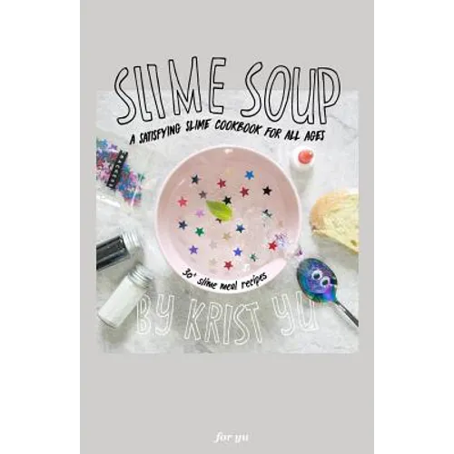 Slime Soup: A Satisfying Slime Cookbook For All Ages - Paperback