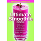 The Ultimate Smoothie Book: 130 Delicious Recipes for Blender Drinks, Frozen Desserts, Shakes, and More! - Paperback