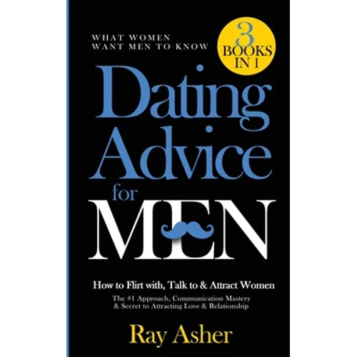 Dating Advice for Men, 3 Books in 1 (What Women Want Men To Know): How to Flirt with, Talk to & Attract Women (The #1 Approach, Communication Mastery - Paperback