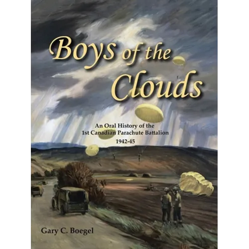 Boys of the Clouds: An Oral History of the 1St Canadian Parachute Battalion 1942-1945 - Paperback