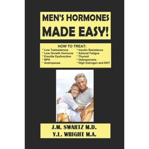 Men's Hormones Made Easy!: How to Treat Low Testosterone, Low Growth Hormone, Erectile Dysfunction, Andropause, Insulin Resistance, Adrenal Fatig - Paperback