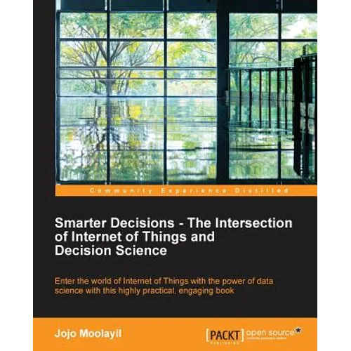 Smarter Decisions - The Intersection of Internet of Things and Decision Science - Paperback