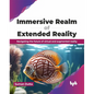 Immersive Realm of Extended Reality: Navigating the Future of Virtual and Augmented Reality - Paperback