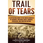 Trail of Tears: A Captivating Guide to the Forced Removals of Cherokee, Muscogee Creek, Seminole, Chickasaw, and Choctaw nations - Hardcover