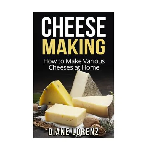 Cheese Making: How to Make Various Cheeses at Home - Paperback