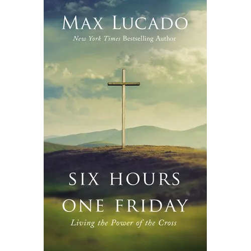 Six Hours One Friday: Living the Power of the Cross - Hardcover