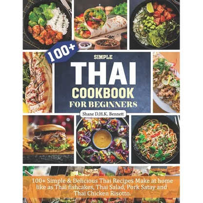 Thai Cookbook For Beginners: 100+ Simple & Delicious Thai Recipes Make at home like as Thai fishcakes, Thai Salad, Pork Satay and Thai Chicken Risotto - Paperback