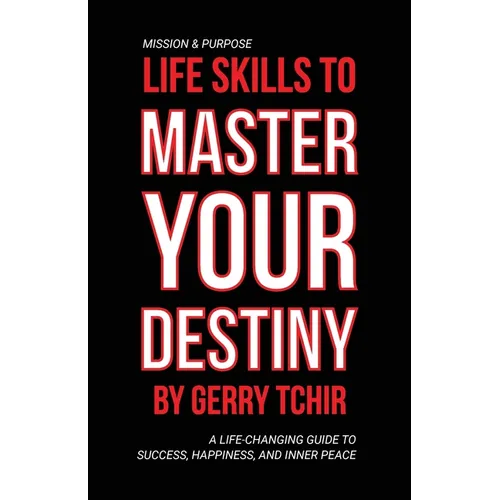 Life Skills to Master Your Destiny: A Life-Changing Guide to Success, Happiness, and Inner Peace - Paperback
