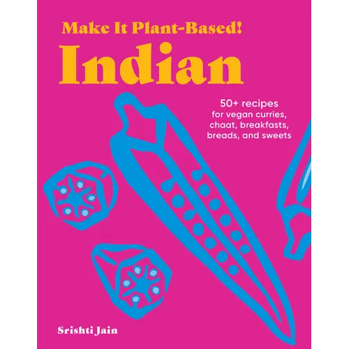 Make It Plant-Based! Indian: 50+ Recipes for Vegan Curries, Chaat, Breakfasts, Breads, and Sweets - Hardcover