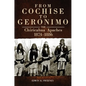 From Cochise to Geronimo: The Chiricahua Apaches, 1874-1886 Volume 268 - Paperback