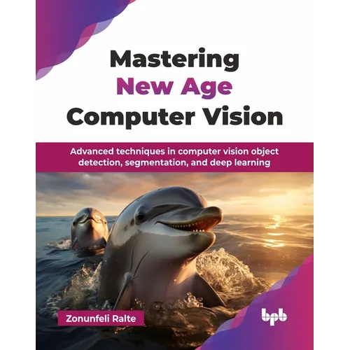 Mastering New Age Computer Vision: Advanced techniques in computer vision object detection, segmentation, and deep learning (English Edition) - Paperback