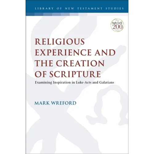 Religious Experience and the Creation of Scripture: Examining Inspiration in Luke-Acts and Galatians - Paperback