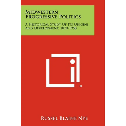 Midwestern Progressive Politics: A Historical Study of Its Origins and Development, 1870-1958 - Paperback