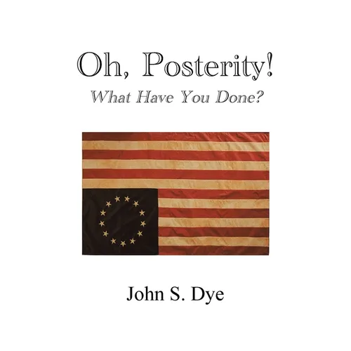Oh, Posterity!: What Have You Done? - Paperback
