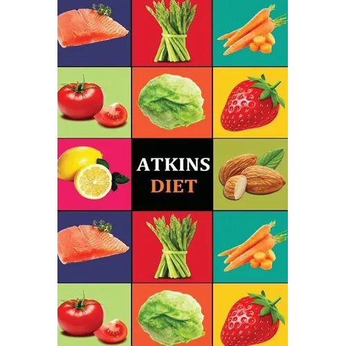 Atkins Diet: Atkins Diet Recipes - Atkins Diet Cookbook - Atkins Diet for Beginners - Atkins Diet Recipes - Atkins Diet Cookbook - - Paperback