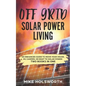 Off Grid Solar Power Living: An Enhanced Guide to Move Your House, Rv, Camper, or Boat to Solar Power (Two Books in One) - Paperback